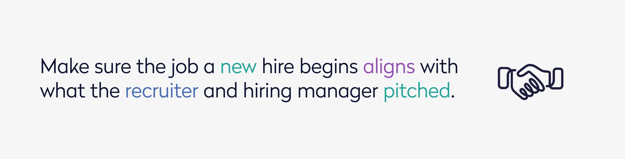 Make sure the job a new hire begins aligns with what the recruiter and hiring manager pitched