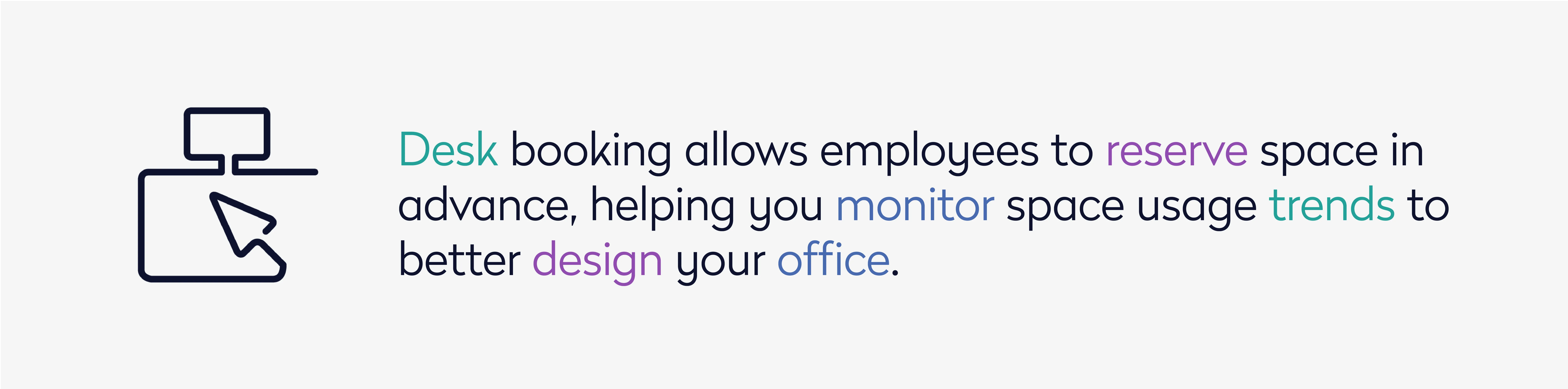 Desk booking allows employees to reserve space in advance, helping you monitor space usage trends to better design your office.