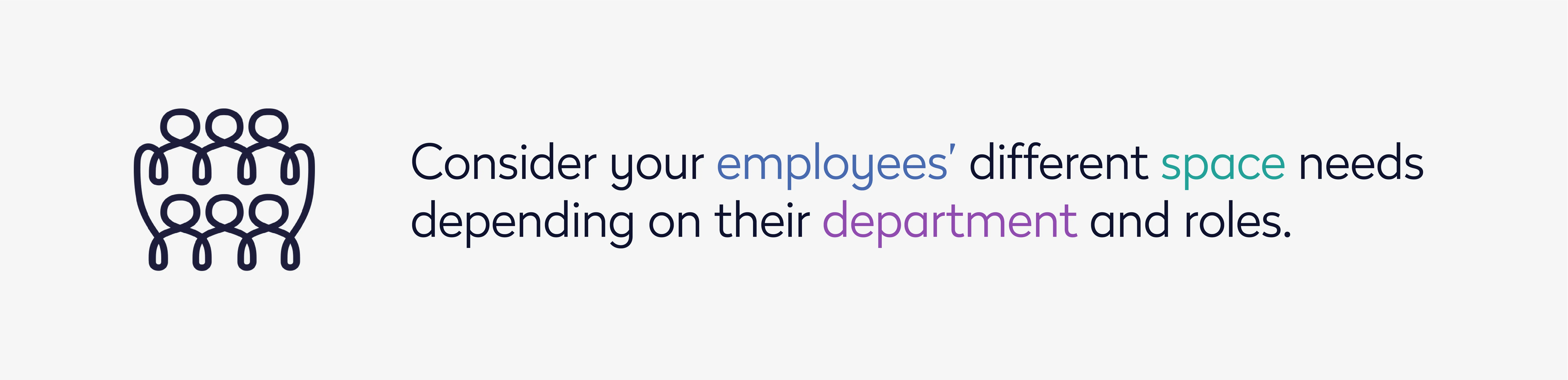 Consider your employees different space needs depending on their department and roles.