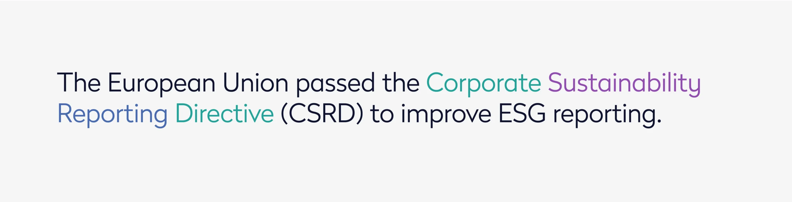 The European Union passed the Corporate Sustainability Reporting Directive CSRD to improve ESG reporting
